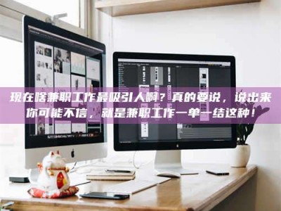 敦煌现在啥兼职工作最吸引人啊？真的要说，说出来你可能不信，就是兼职工作一单一结这种！